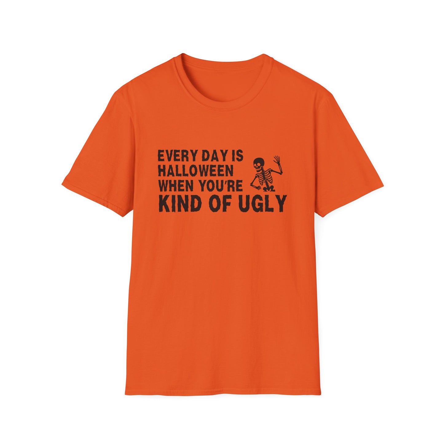 "Every Day Is Halloween When You're Kind Of Ugly" Shirt