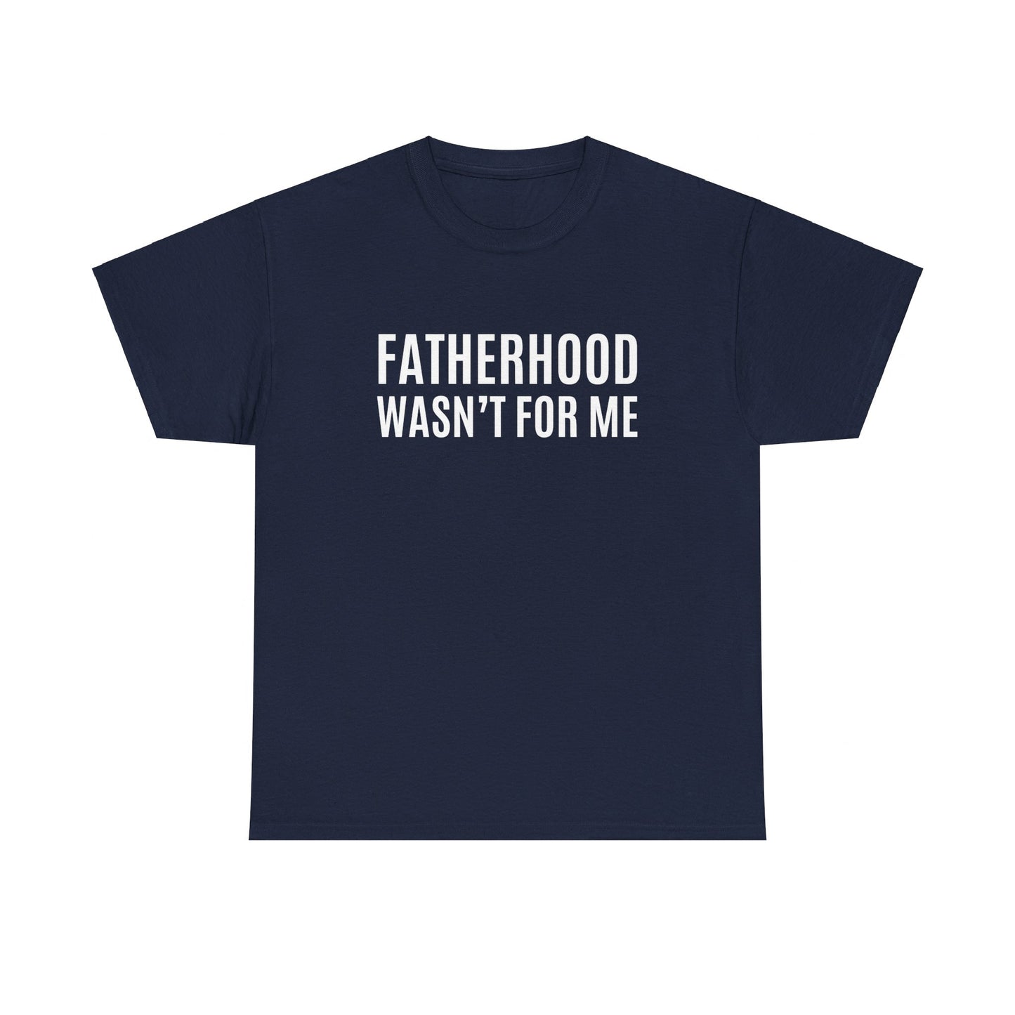 "Fatherhood Wasn't For Me" Shirt