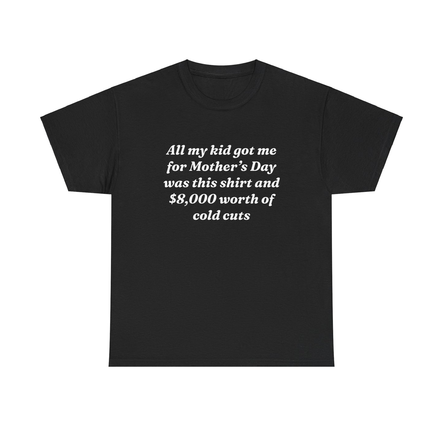 "All My Kid Got Me Was This Shirt And $8,000 Of Cold Cuts" Shirt