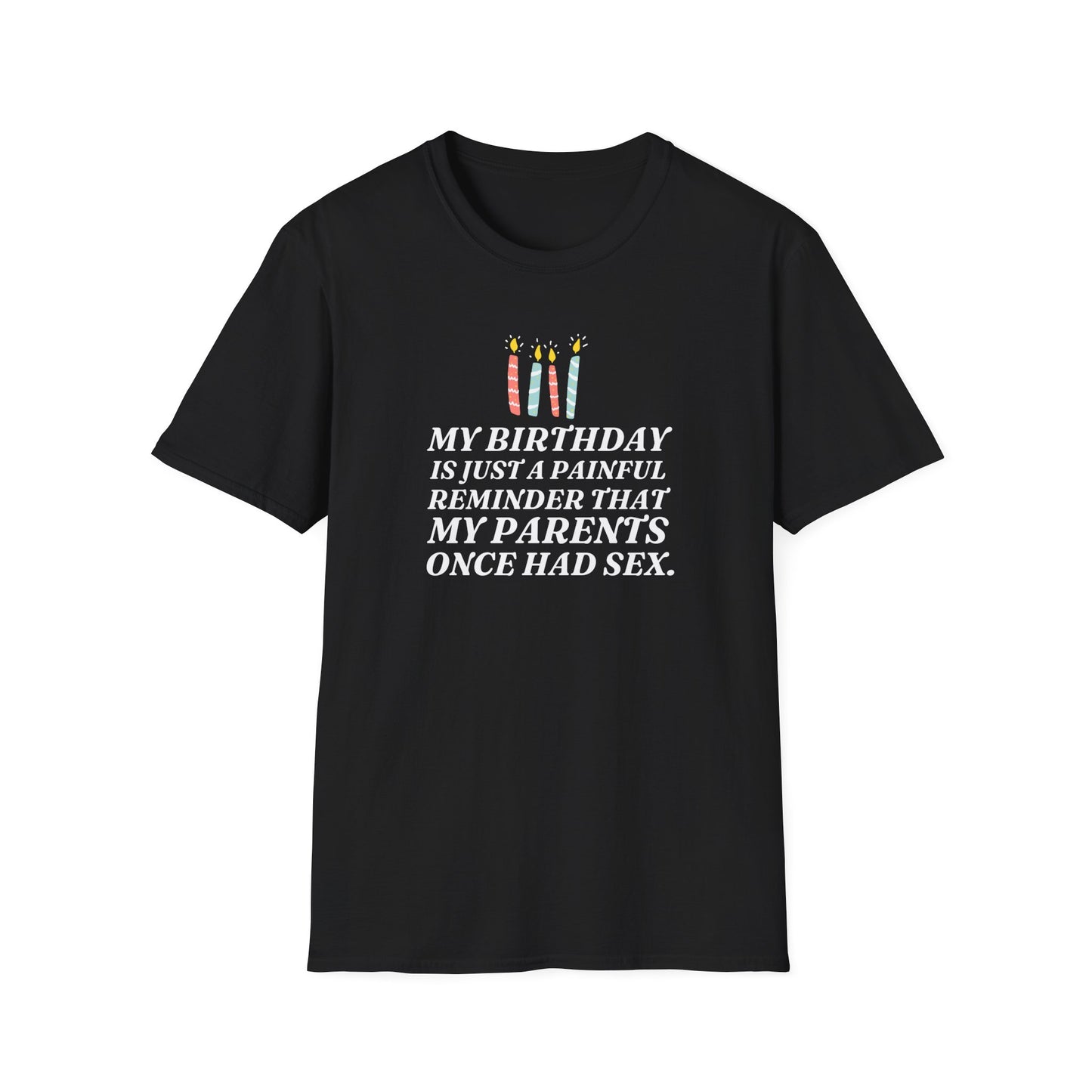 "My Birthday Is Just A Painful Reminder That My Parents Once Had Sex" Shirt