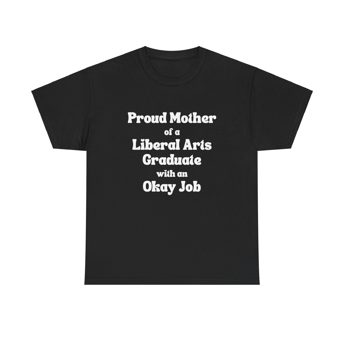 "Proud Mother Of A Liberal Arts Graduate With An Okay Job" Shirt