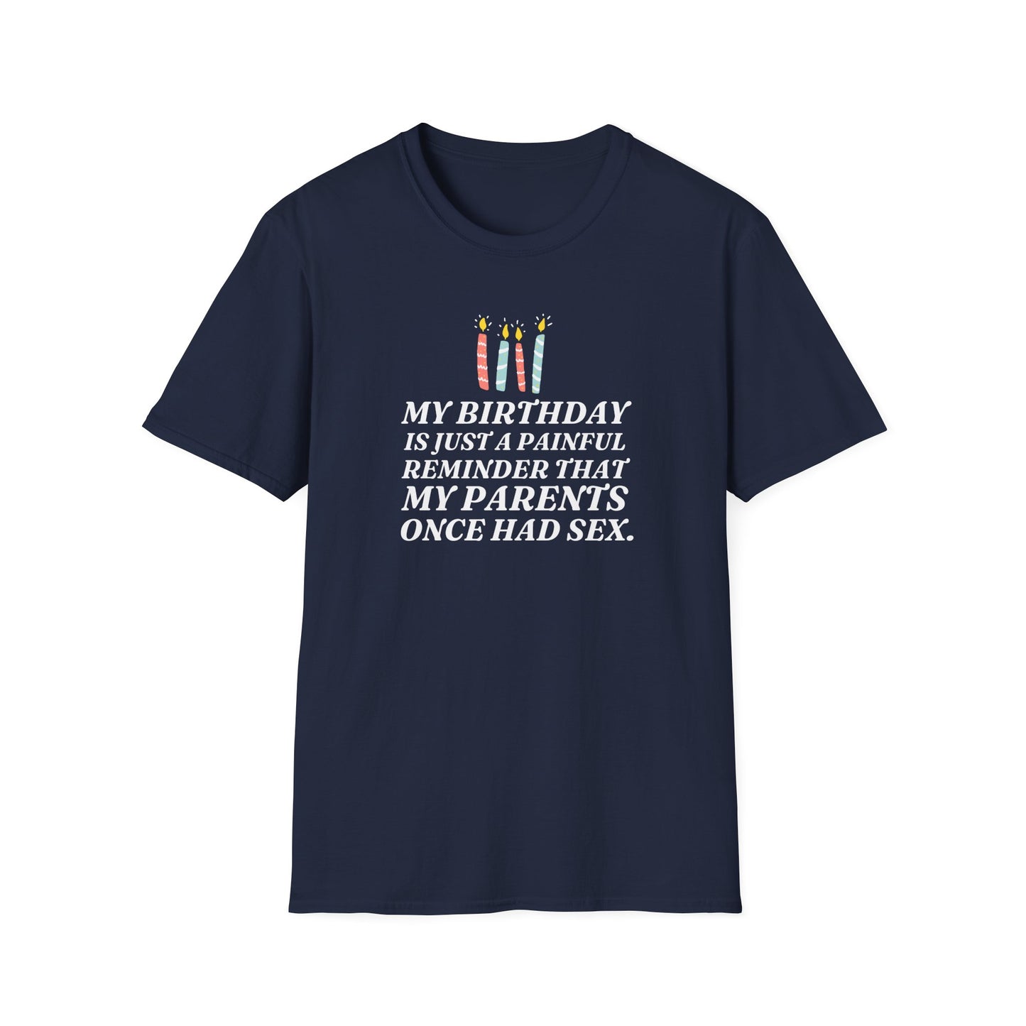 "My Birthday Is Just A Painful Reminder That My Parents Once Had Sex" Shirt