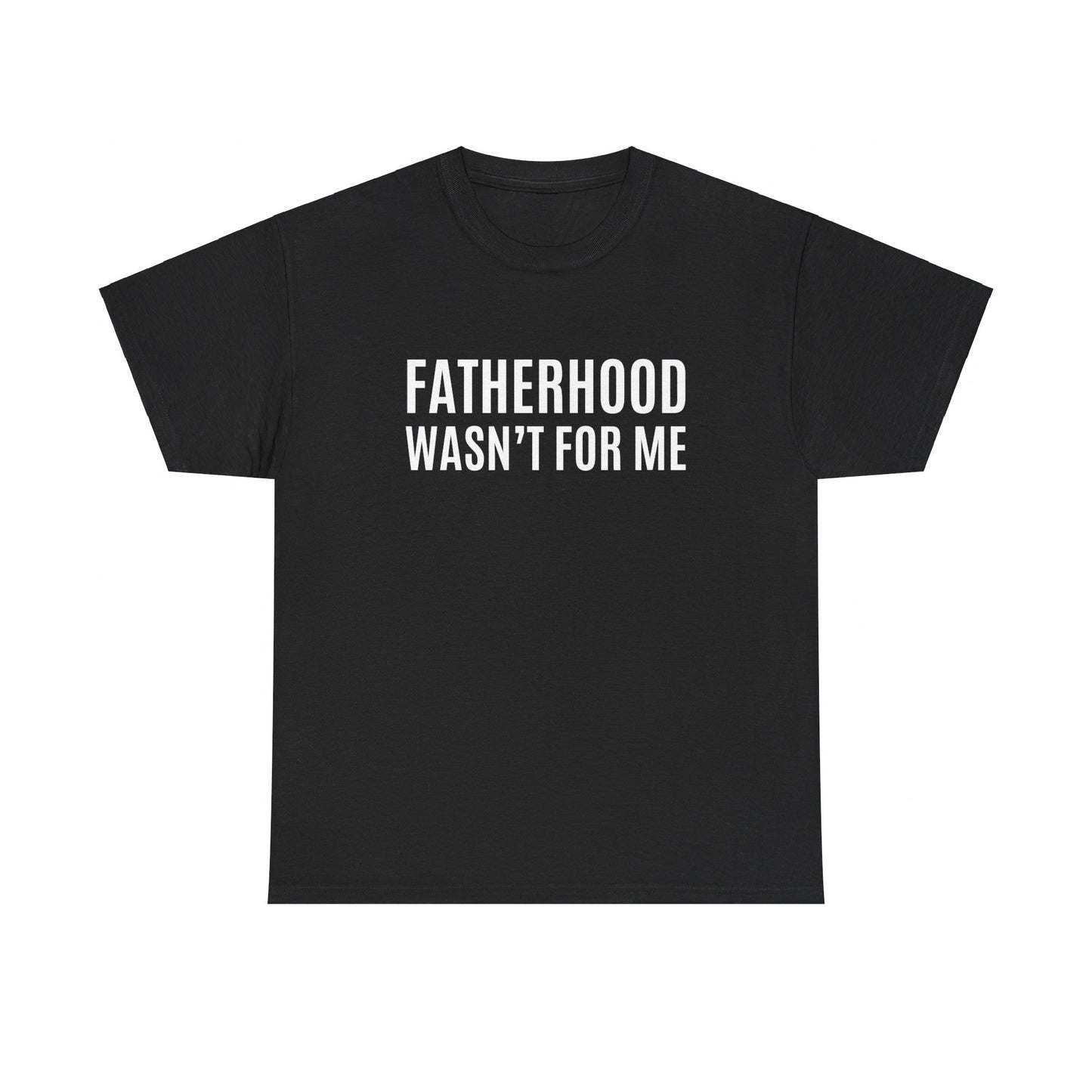 "Fatherhood Wasn't For Me" Shirt