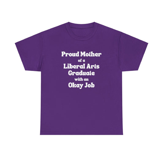 "Proud Mother Of A Liberal Arts Graduate With An Okay Job" Shirt