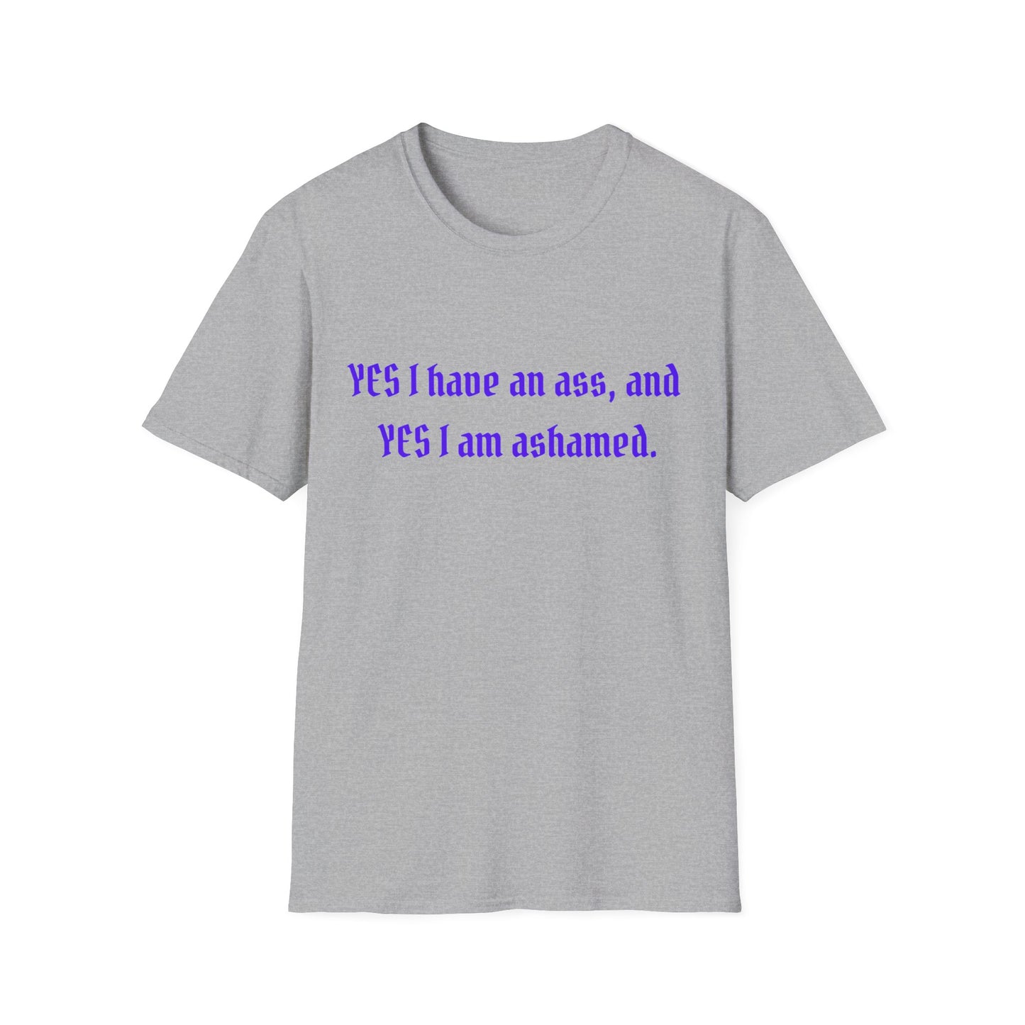 "YES I Have An Ass, And YES I Am Ashamed" Shirt