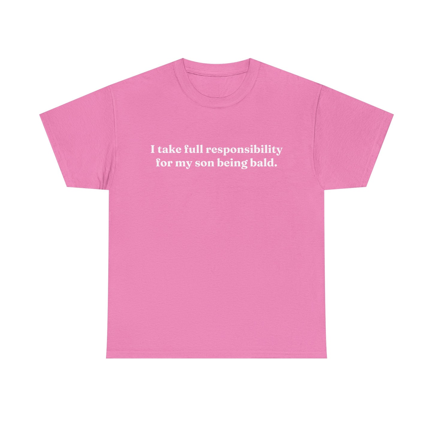 "I Take Full Responsibility For My Son Being Bald" Shirt