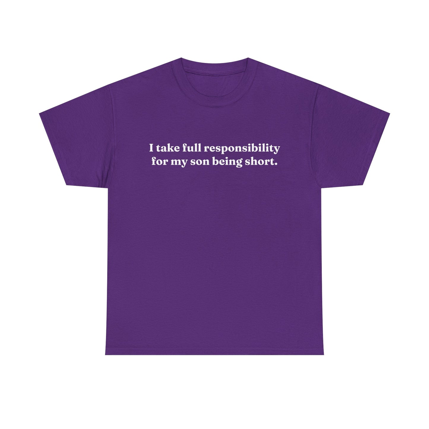"I Take Full Responsibility For My Son Being Short" Shirt