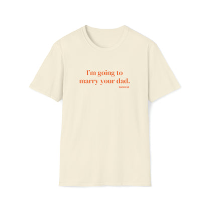 "I'm Going To Marry Your Dad" Shirt