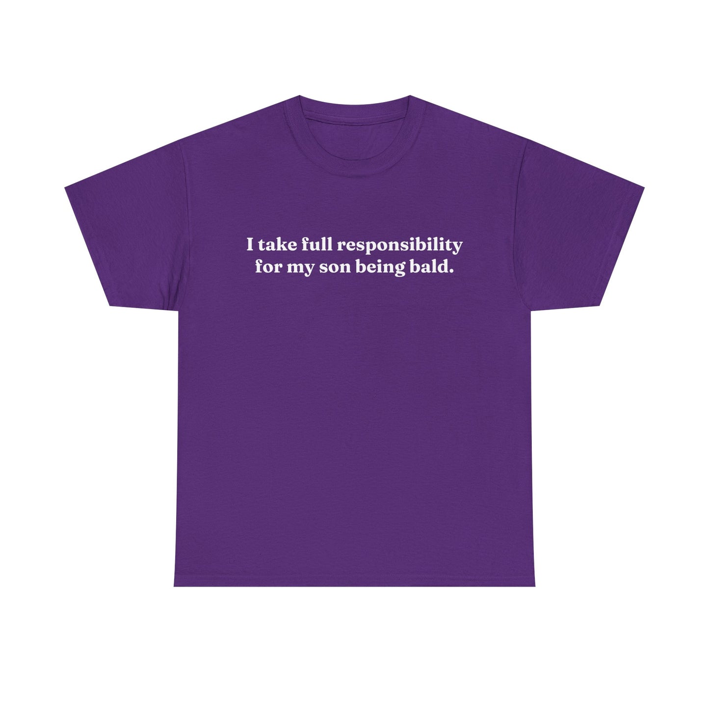 "I Take Full Responsibility For My Son Being Bald" Shirt