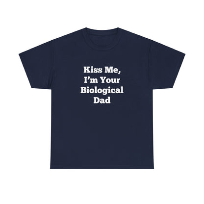 "Kiss Me, I'm Your Biological Dad" Shirt