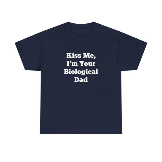 "Kiss Me, I'm Your Biological Dad" Shirt