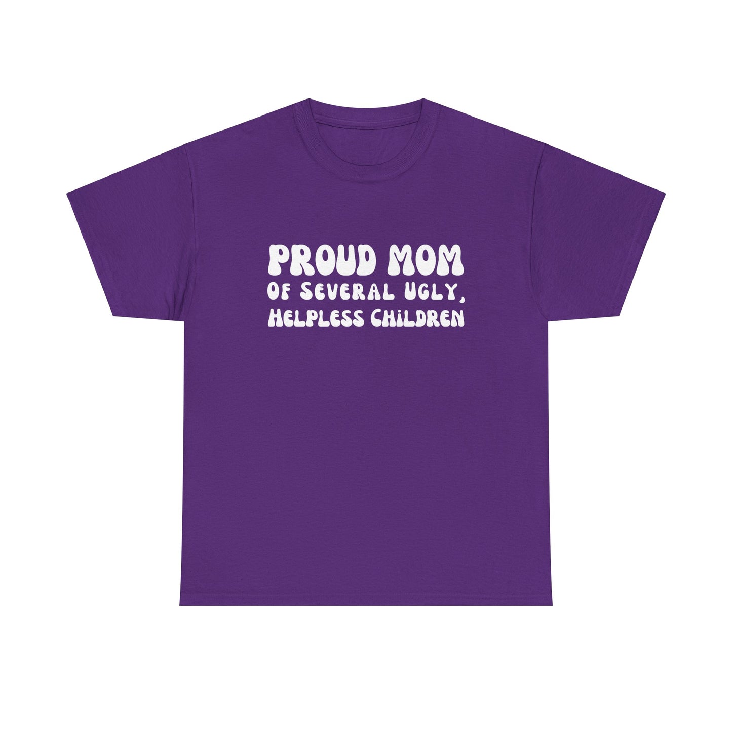 "Proud Mom Of Several Ugly, Helpless Children" Shirt