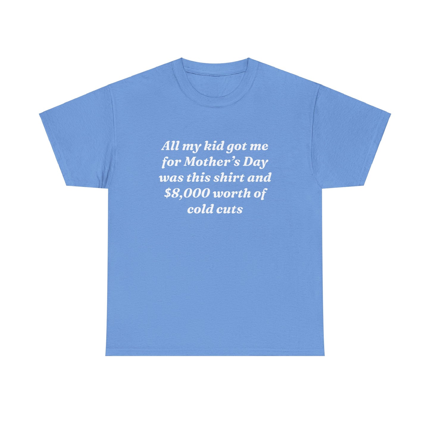 "All My Kid Got Me Was This Shirt And $8,000 Of Cold Cuts" Shirt