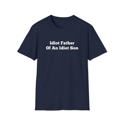 "Idiot Father Of An Idiot Son" Shirt