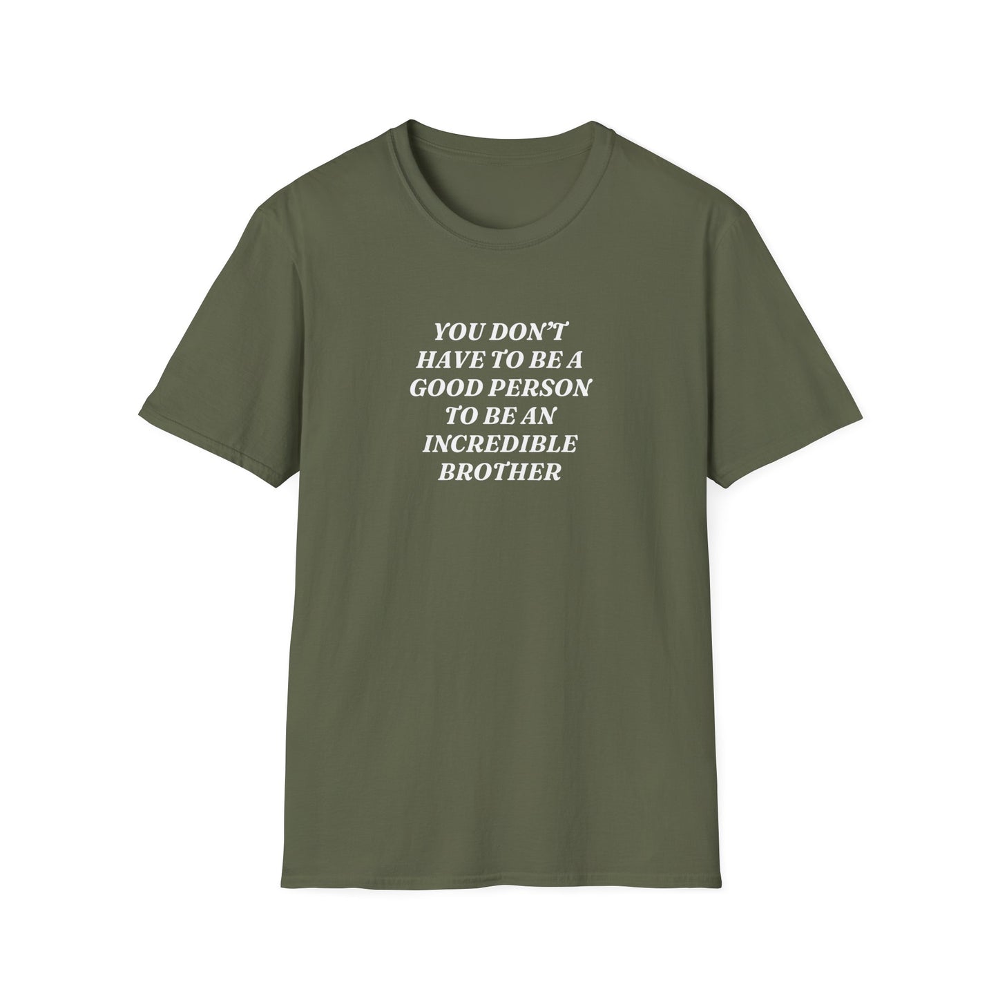 "You Don't Have To Be A Good Person To Be An Incredible Brother" Shirt