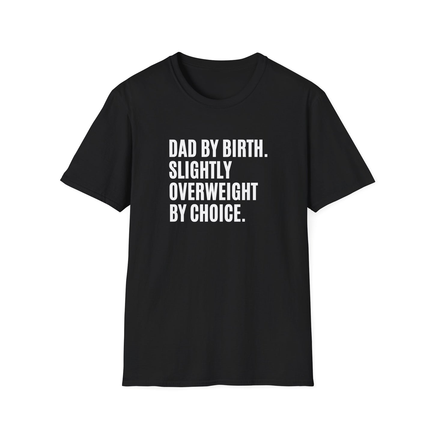 "Dad By Birth, Slightly Overweight By Choice" Shirt