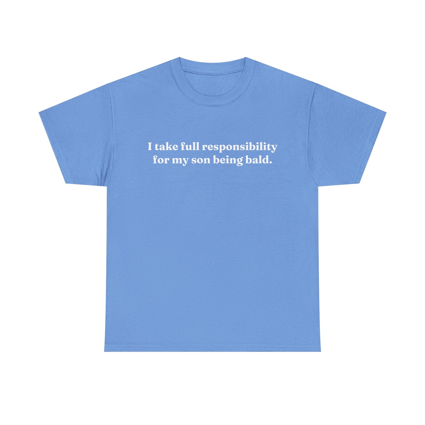 "I Take Full Responsibility For My Son Being Bald" Shirt