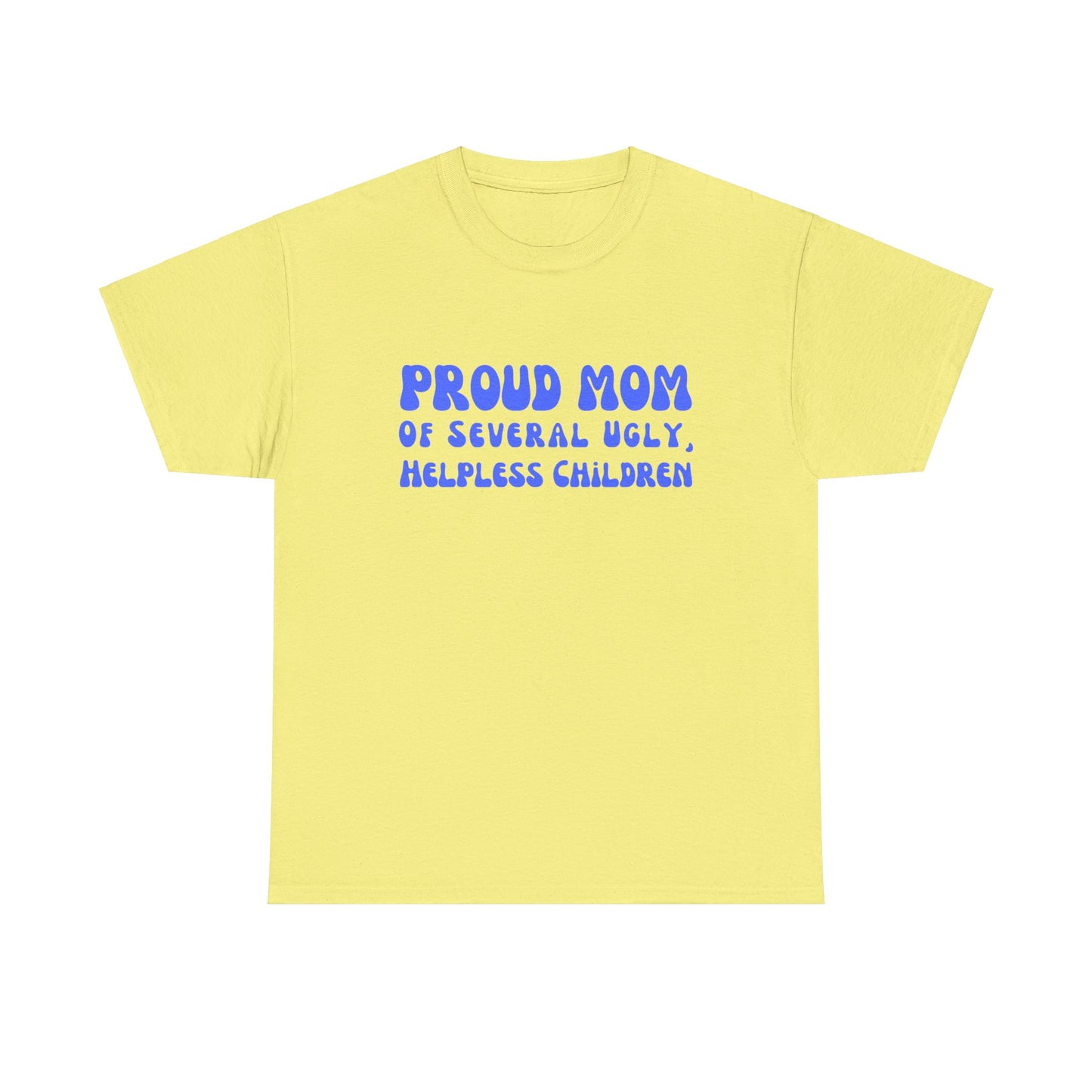 "Proud Mom Of Several Ugly, Helpless Children" Shirt