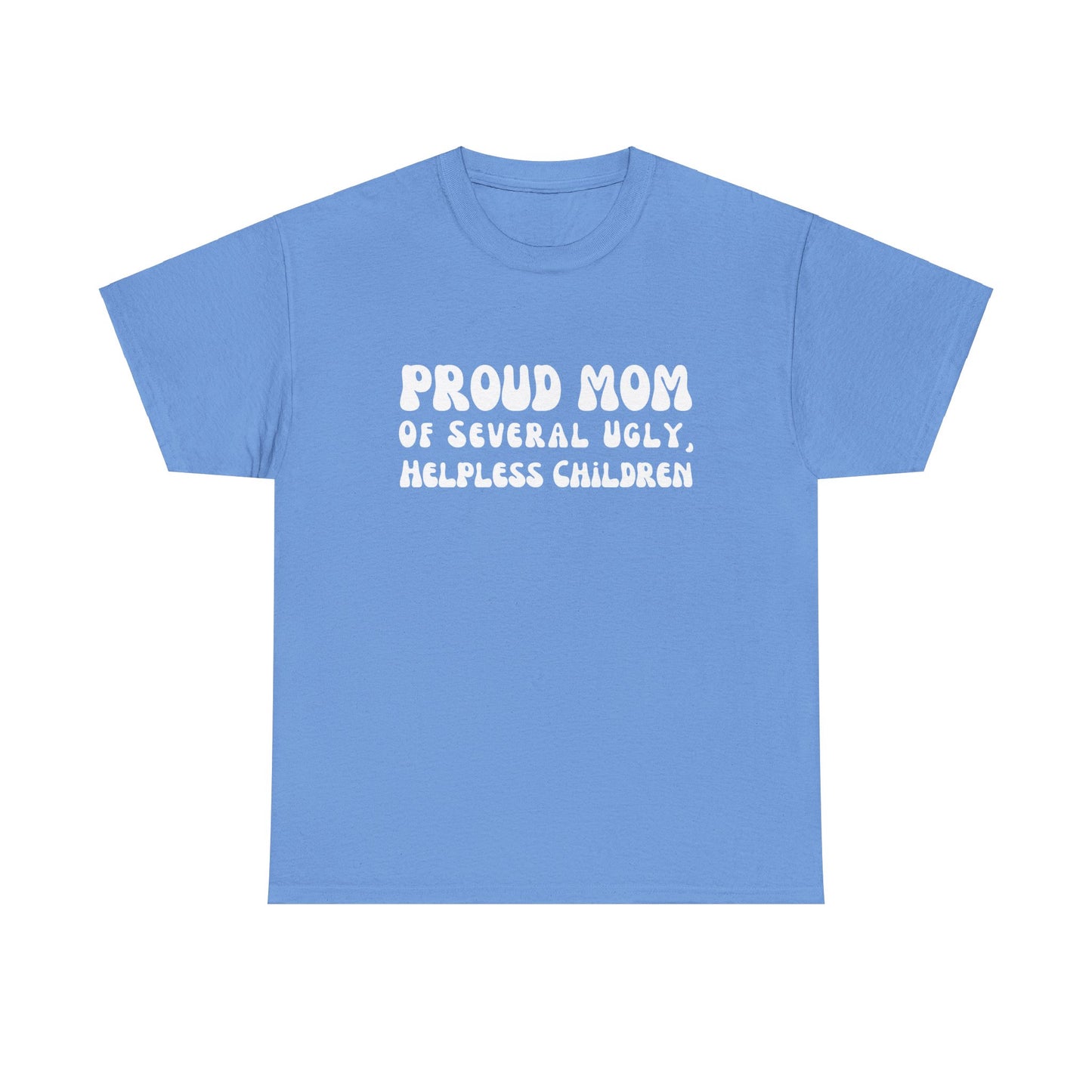 "Proud Mom Of Several Ugly, Helpless Children" Shirt