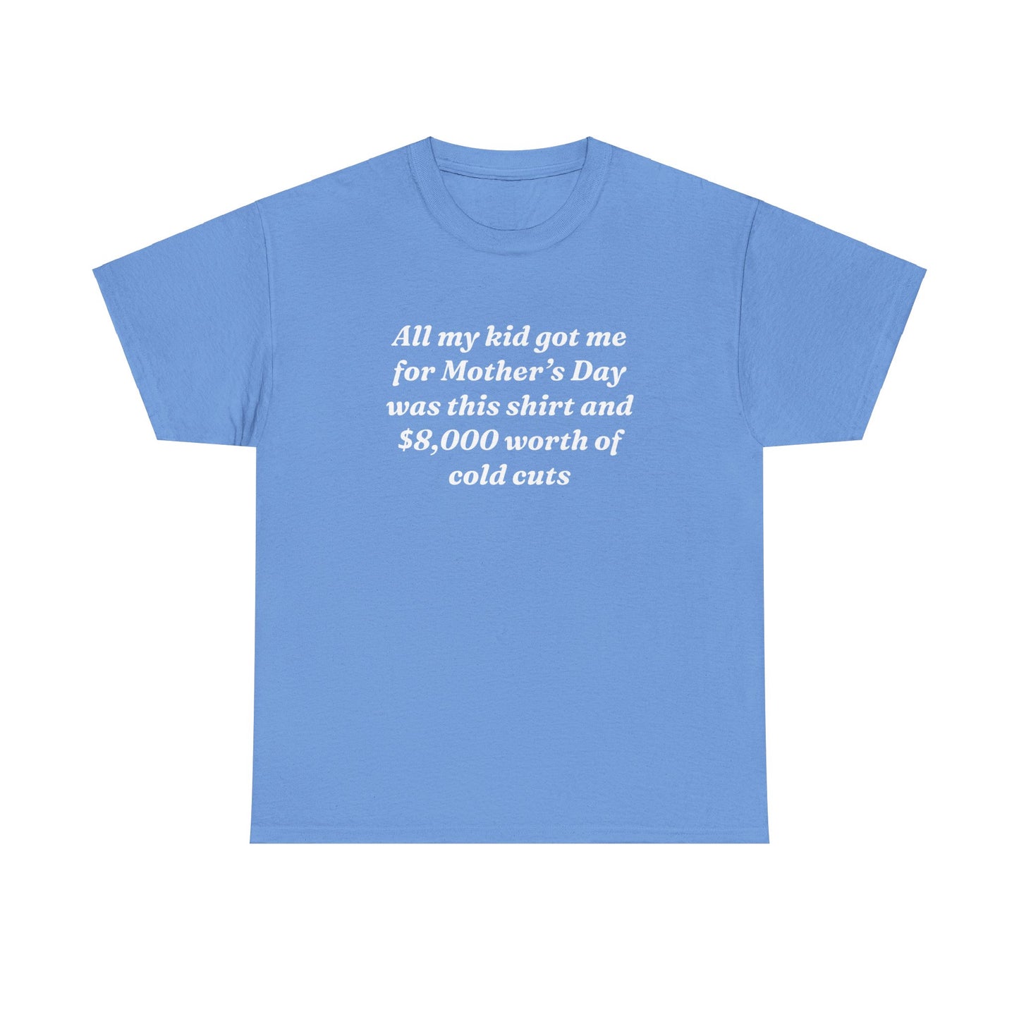 "All My Kid Got Me Was This Shirt And $8,000 Of Cold Cuts" Shirt