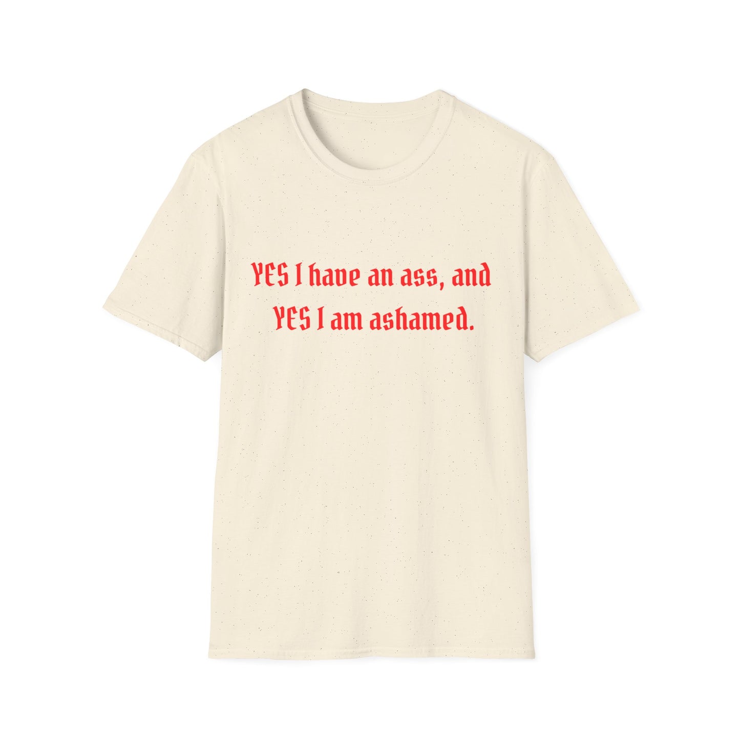 "YES I Have An Ass, And YES I Am Ashamed" Shirt