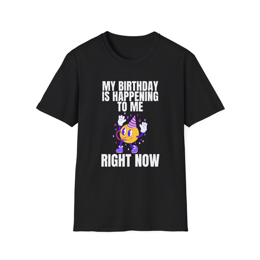 "My Birthday Is Happening To Me Right Now" Shirt