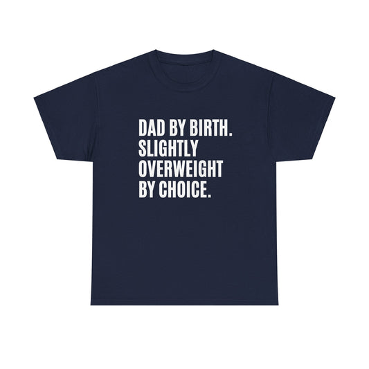 "Dad By Birth, Slightly Overweight By Choice" Shirt
