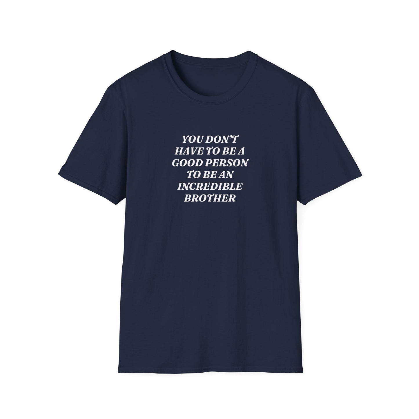 "You Don't Have To Be A Good Person To Be An Incredible Brother" Shirt