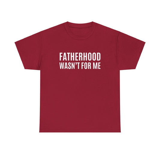 "Fatherhood Wasn't For Me" Shirt