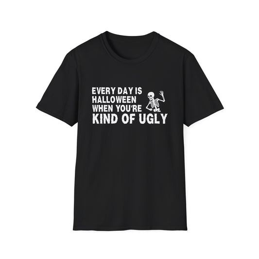 "Every Day Is Halloween When You're Kind Of Ugly" Shirt