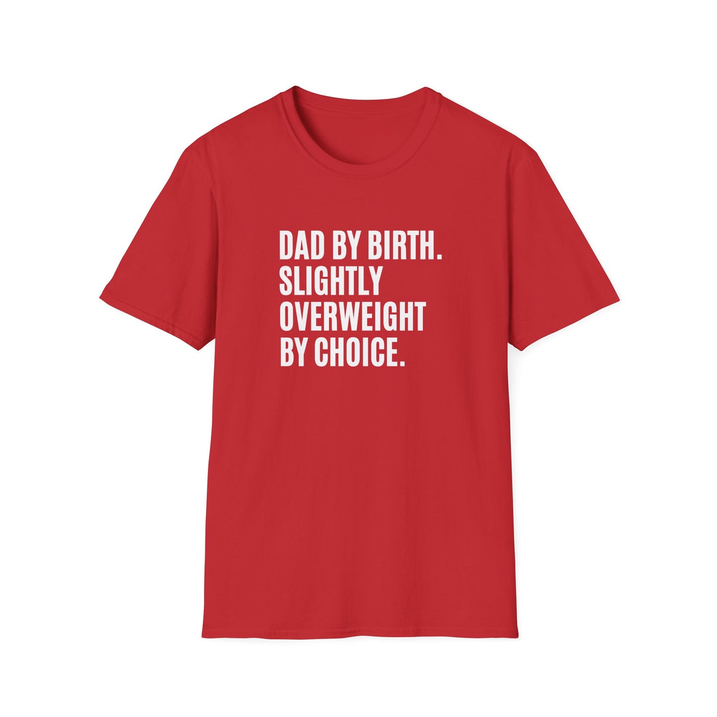 "Dad By Birth, Slightly Overweight By Choice" Shirt